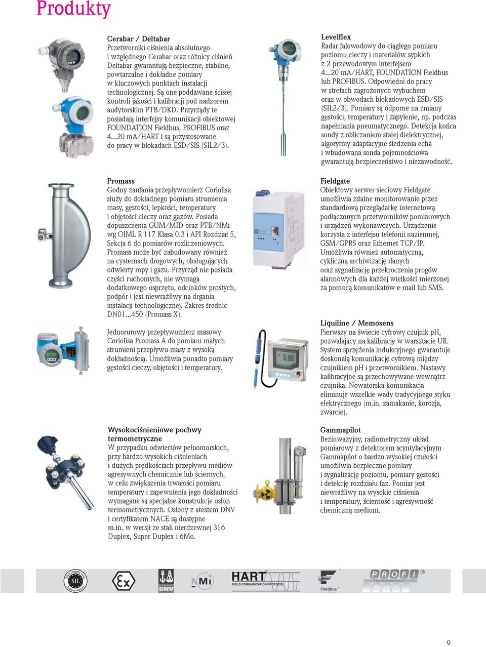 Przyrządy te posiadają interfejsy komunikacji obiektowej FOUNDATION Fieldbus, PROFIBUS oraz 4...20 ma/hart i są przystosowane do pracy w blokadach ESD/SIS (SIL2/3).