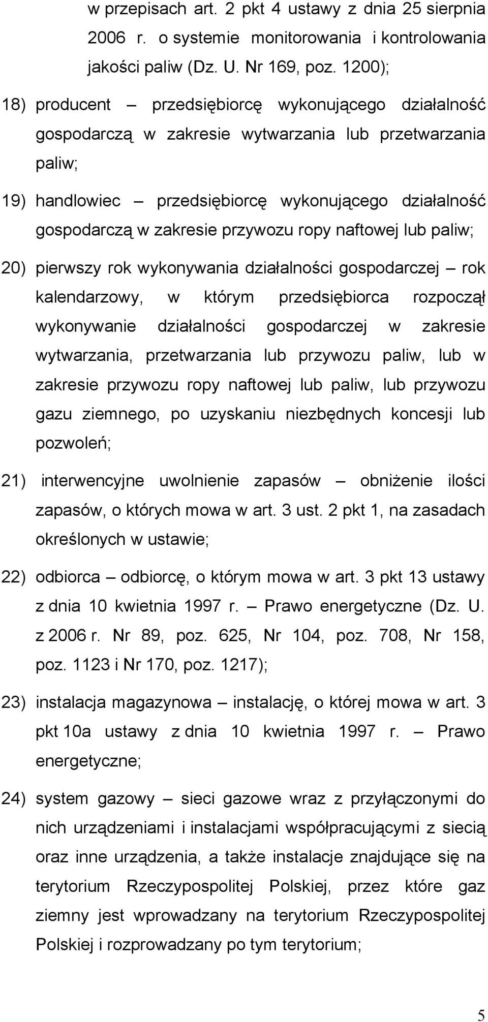 przywozu ropy naftowej lub paliw; 20) pierwszy rok wykonywania działalności gospodarczej rok kalendarzowy, w którym przedsiębiorca rozpoczął wykonywanie działalności gospodarczej w zakresie