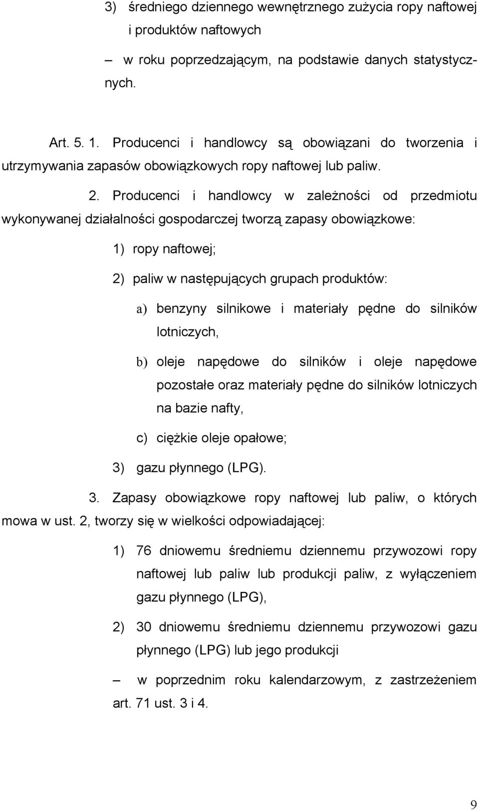 Producenci i handlowcy w zależności od przedmiotu wykonywanej działalności gospodarczej tworzą zapasy obowiązkowe: 1) ropy naftowej; 2) paliw w następujących grupach produktów: a) benzyny silnikowe i