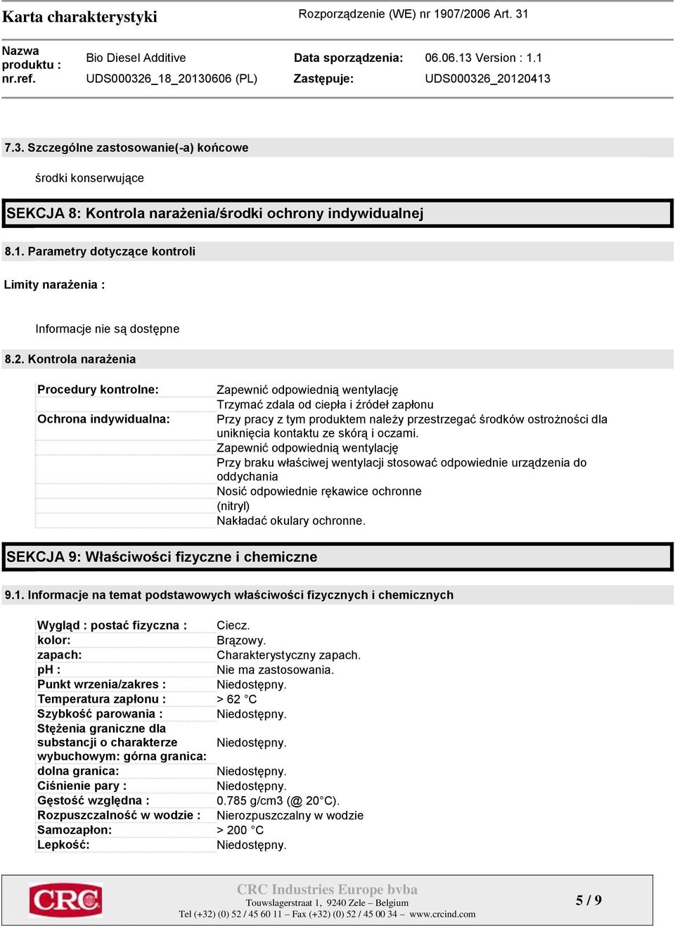 Kontrola narażenia Procedury kontrolne: Ochrona indywidualna: Zapewnić odpowiednią wentylację Trzymać zdala od ciepła i źródeł zapłonu Przy pracy z tym produktem należy przestrzegać środków