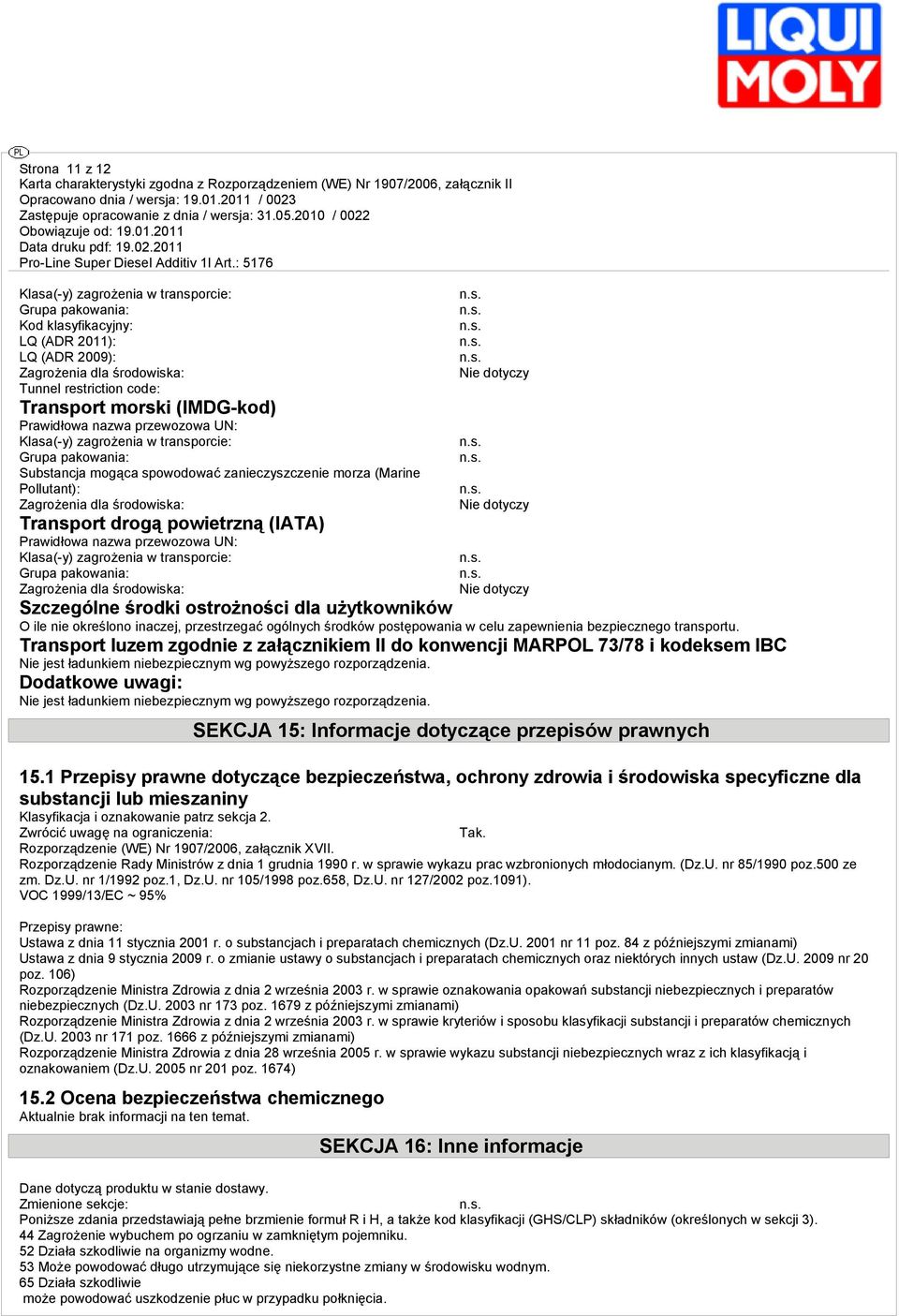 powietrzną (IATA) Prawidłowa nazwa przewozowa UN: Klasa(-y) zagrożenia w transporcie: Grupa pakowania: Zagrożenia dla środowis: Nie dotyczy Nie dotyczy Nie dotyczy Szczególne środki ostrożności dla