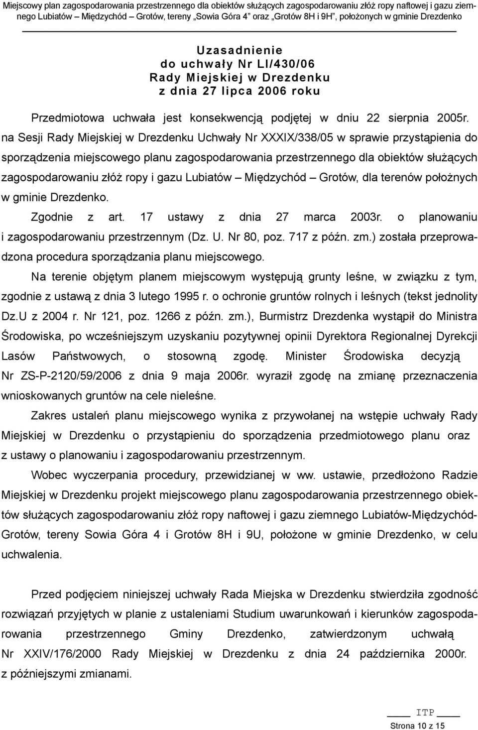 na Sesji Rady Miejskiej w Drezdenku Uchwały Nr XXXIX/338/05 w sprawie przystąpienia do sporządzenia miejscowego planu zagospodarowania przestrzennego dla obiektów służących zagospodarowaniu złóż ropy