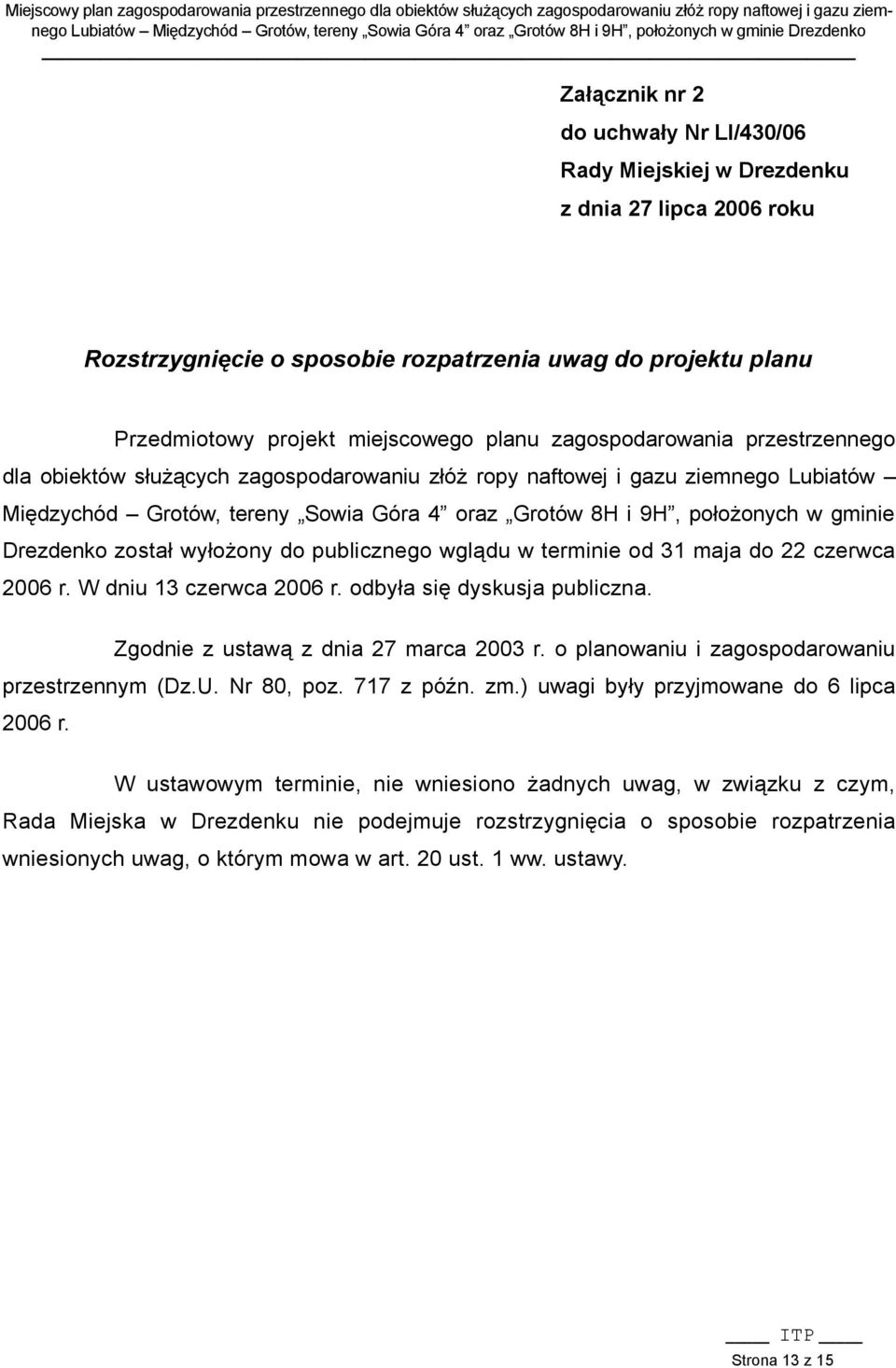 ziemnego Lubiatów Międzychód Grotów, tereny Sowia Góra 4 oraz Grotów 8H i 9H, położonych w gminie Drezdenko został wyłożony do publicznego wglądu w terminie od 31 maja do 22 czerwca 2006 r.