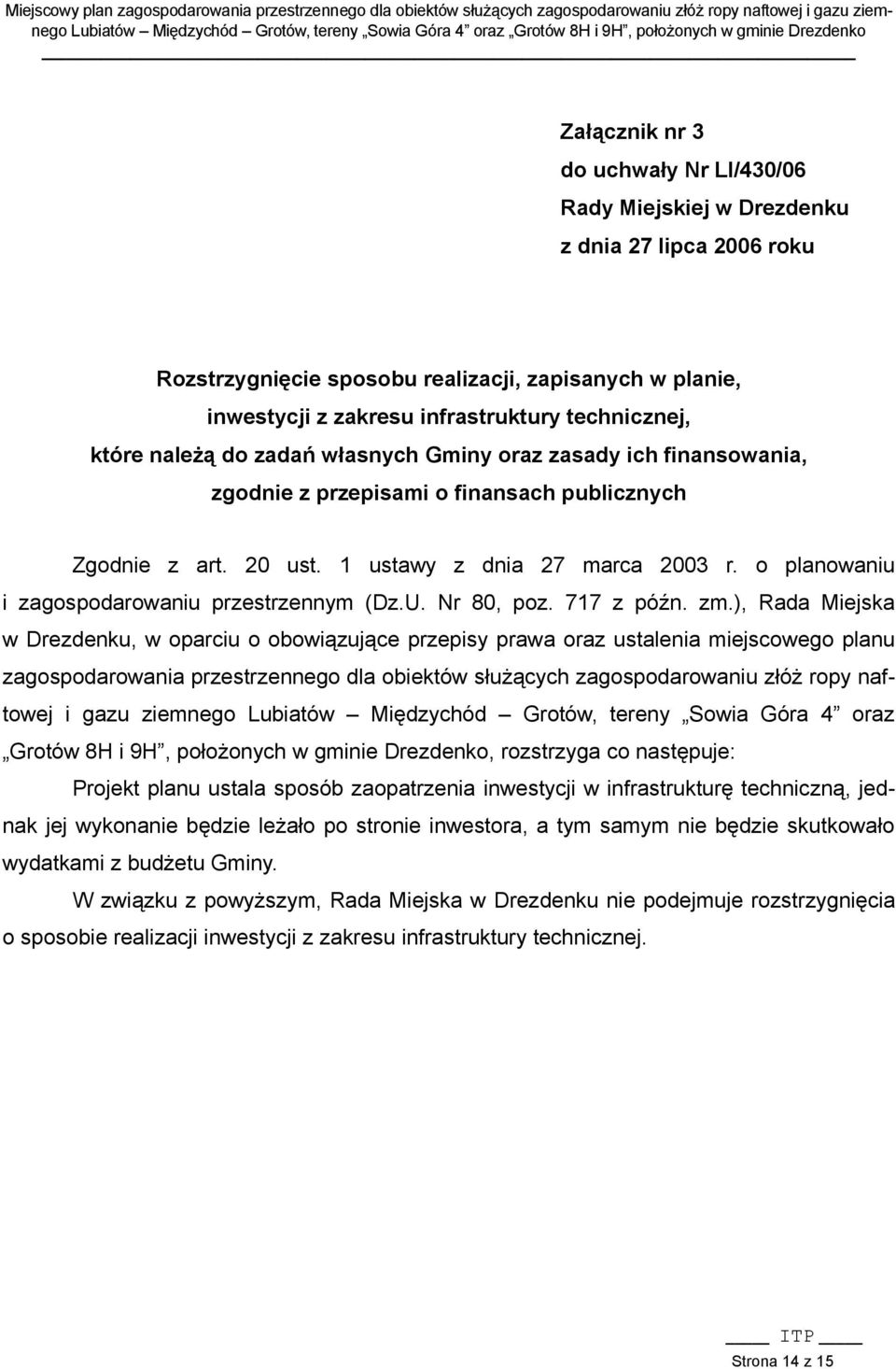 finansach publicznych Zgodnie z art. 20 ust. 1 ustawy z dnia 27 marca 2003 r. o planowaniu i zagospodarowaniu przestrzennym (Dz.U. Nr 80, poz. 717 z późn. zm.