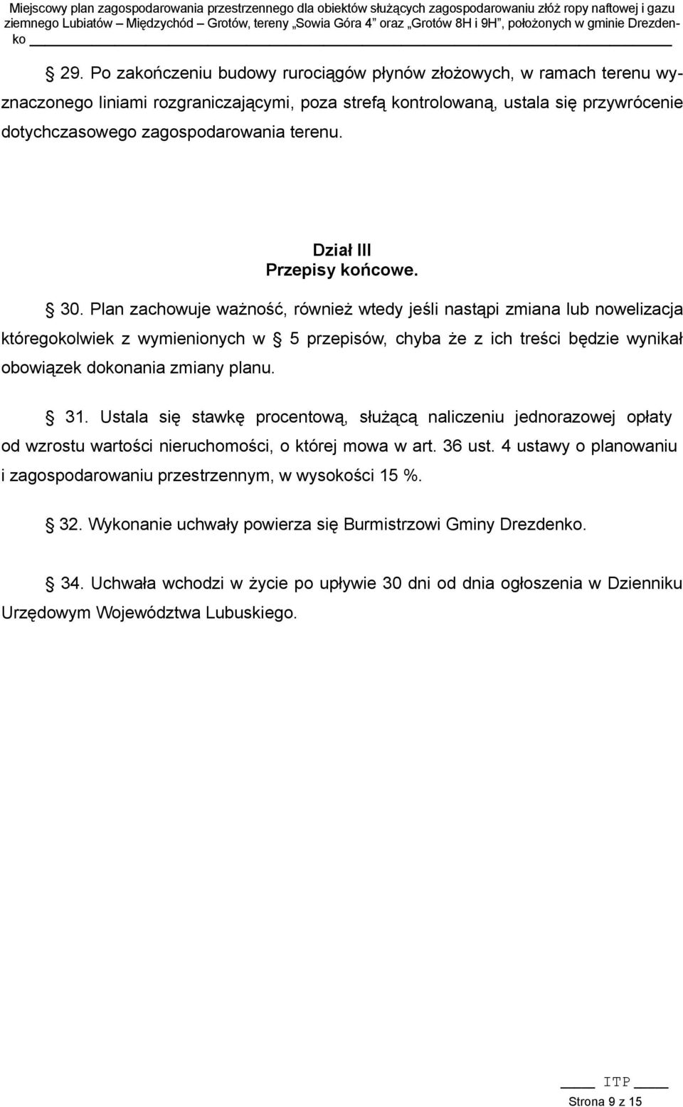 Plan zachowuje ważność, również wtedy jeśli nastąpi zmiana lub nowelizacja któregokolwiek z wymienionych w 5 przepisów, chyba że z ich treści będzie wynikał obowiązek dokonania zmiany planu. 31.