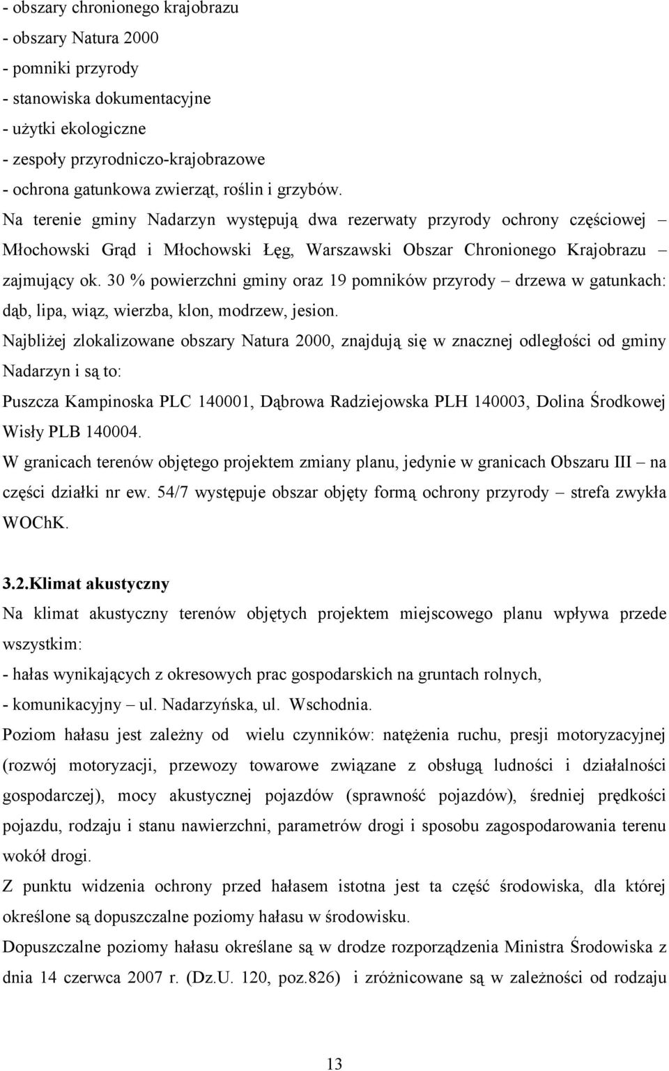 30 % powierzchni gminy oraz 19 pomników przyrody drzewa w gatunkach: dąb, lipa, wiąz, wierzba, klon, modrzew, jesion.