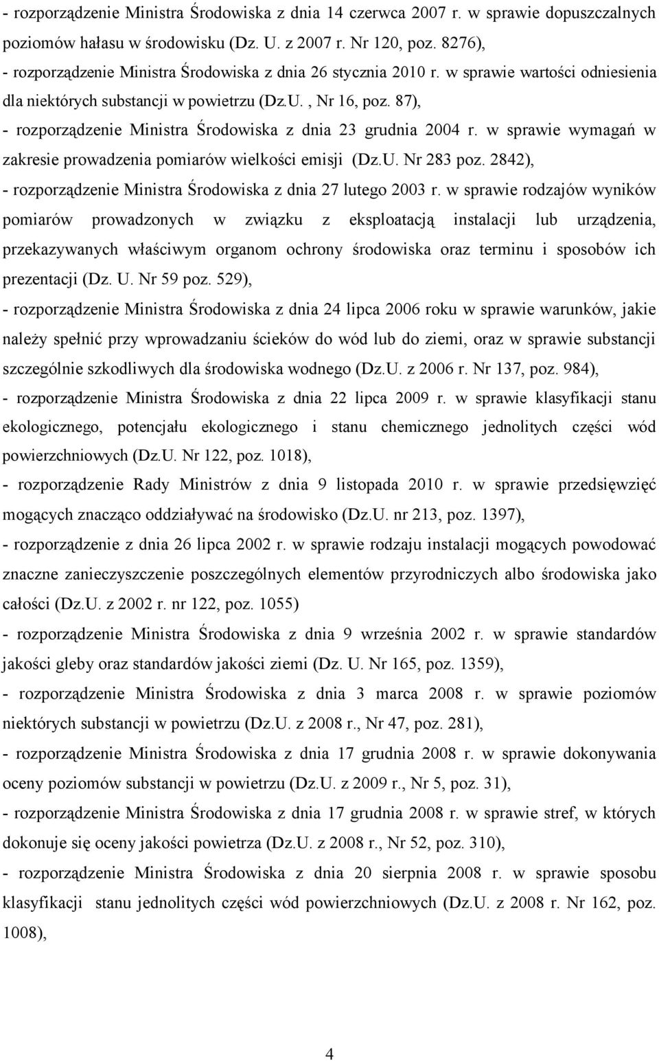 87), - rozporządzenie Ministra Środowiska z dnia 23 grudnia 2004 r. w sprawie wymagań w zakresie prowadzenia pomiarów wielkości emisji (Dz.U. Nr 283 poz.