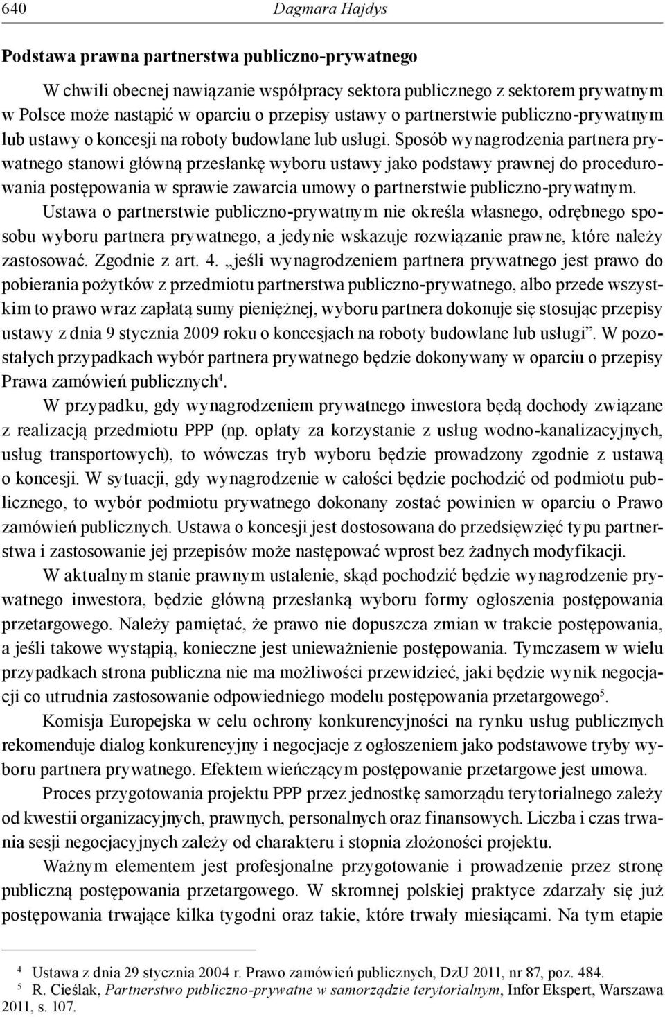 Sposób wynagrodzenia partnera prywatnego stanowi główną przesłankę wyboru ustawy jako podstawy prawnej do procedurowania postępowania w sprawie zawarcia umowy o partnerstwie publiczno-prywatnym.