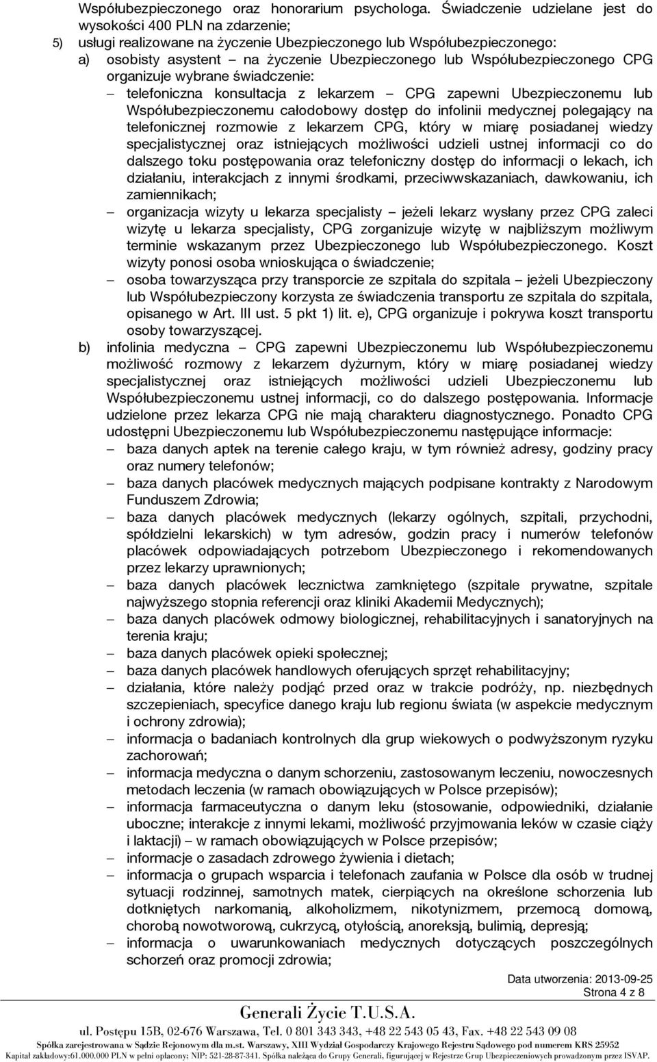 Współubezpieczonego CPG organizuje wybrane świadczenie: telefoniczna konsultacja z lekarzem CPG zapewni Ubezpieczonemu lub Współubezpieczonemu całodobowy dostęp do infolinii medycznej polegający na