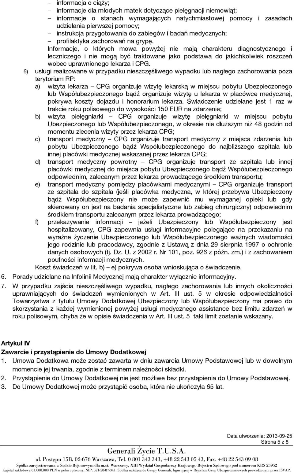 Informacje, o których mowa powyżej nie mają charakteru diagnostycznego i leczniczego i nie mogą być traktowane jako podstawa do jakichkolwiek roszczeń wobec uprawnionego lekarza i CPG.