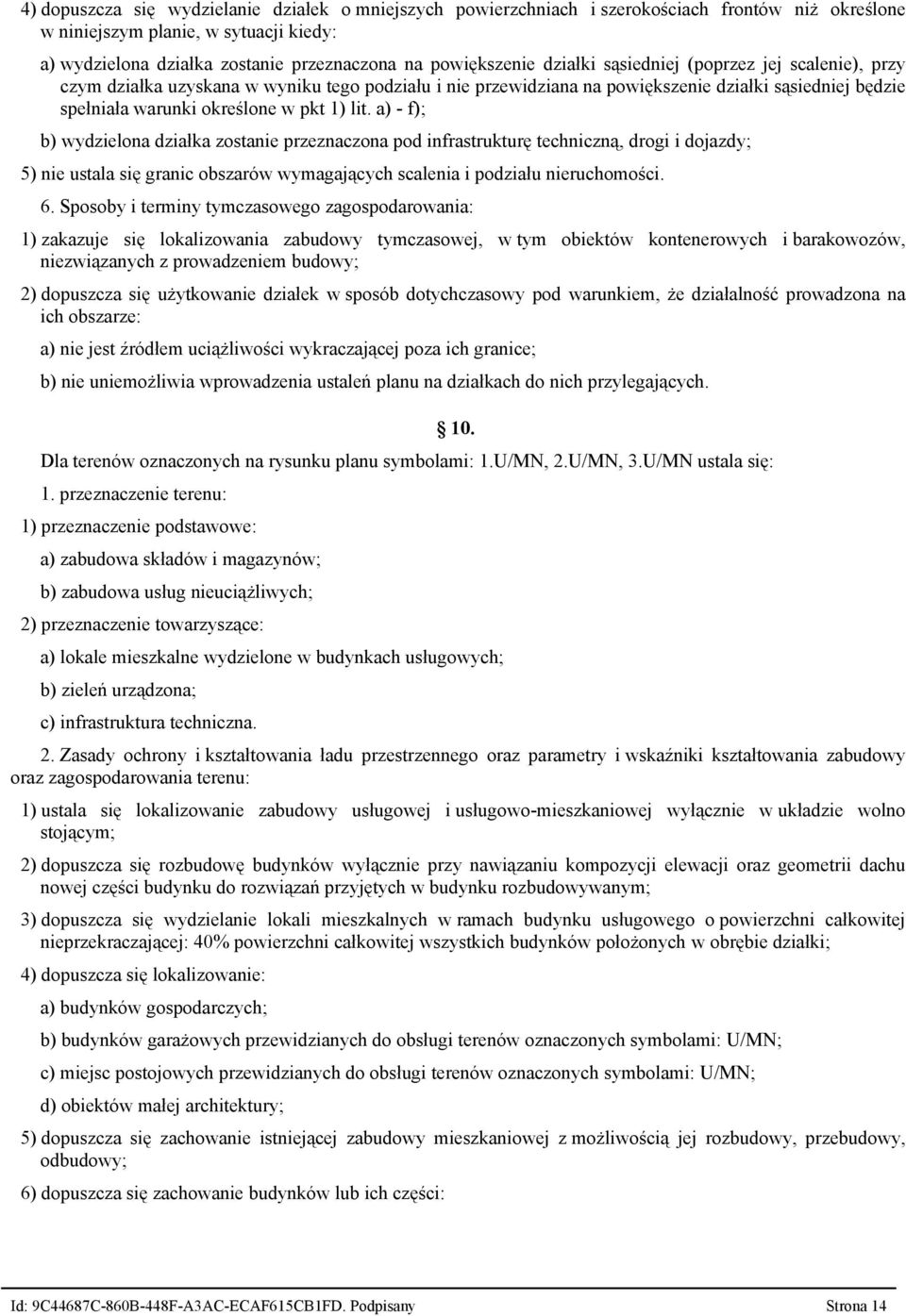 pkt 1) lit. a) f); b) wydzielona działka zostanie przeznaczona pod infrastrukturę techniczną, drogi i dojazdy; 5) nie ustala się granic obszarów wymagających scalenia i podziału nieruchomości. 6.