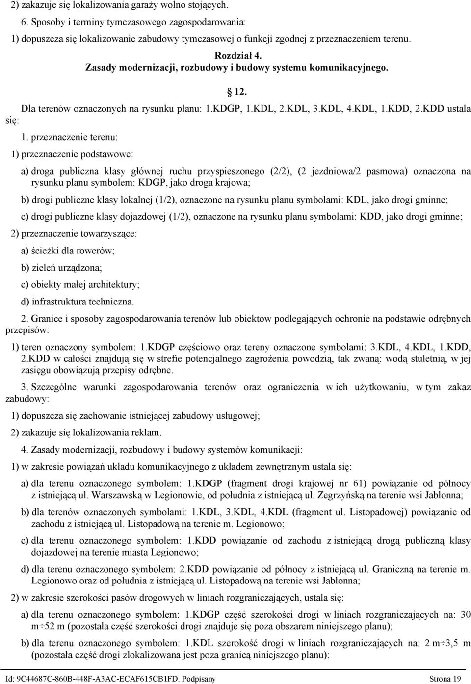 przeznaczenie terenu: 1) przeznaczenie podstawowe: a) droga publiczna klasy głównej ruchu przyspieszonego (2/2), (2 jezdniowa/2 pasmowa) oznaczona na rysunku planu symbolem: KDGP, jako droga krajowa;