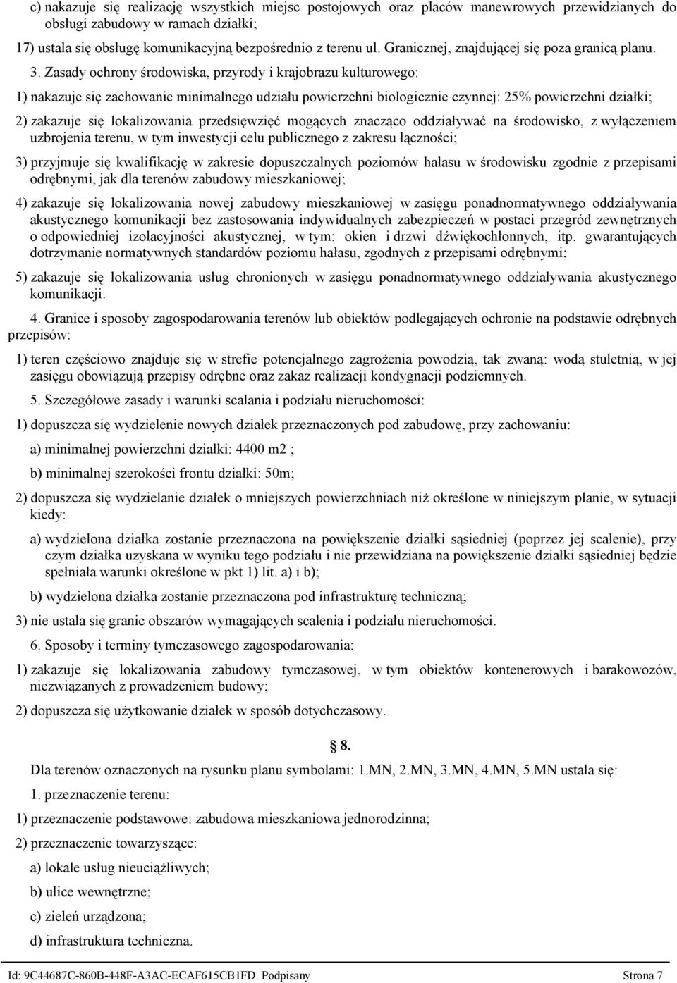 Zasady ochrony środowiska, przyrody i krajobrazu kulturowego: 1) nakazuje się zachowanie minimalnego udziału powierzchni biologicznie czynnej: 25% powierzchni działki; 2) zakazuje się lokalizowania