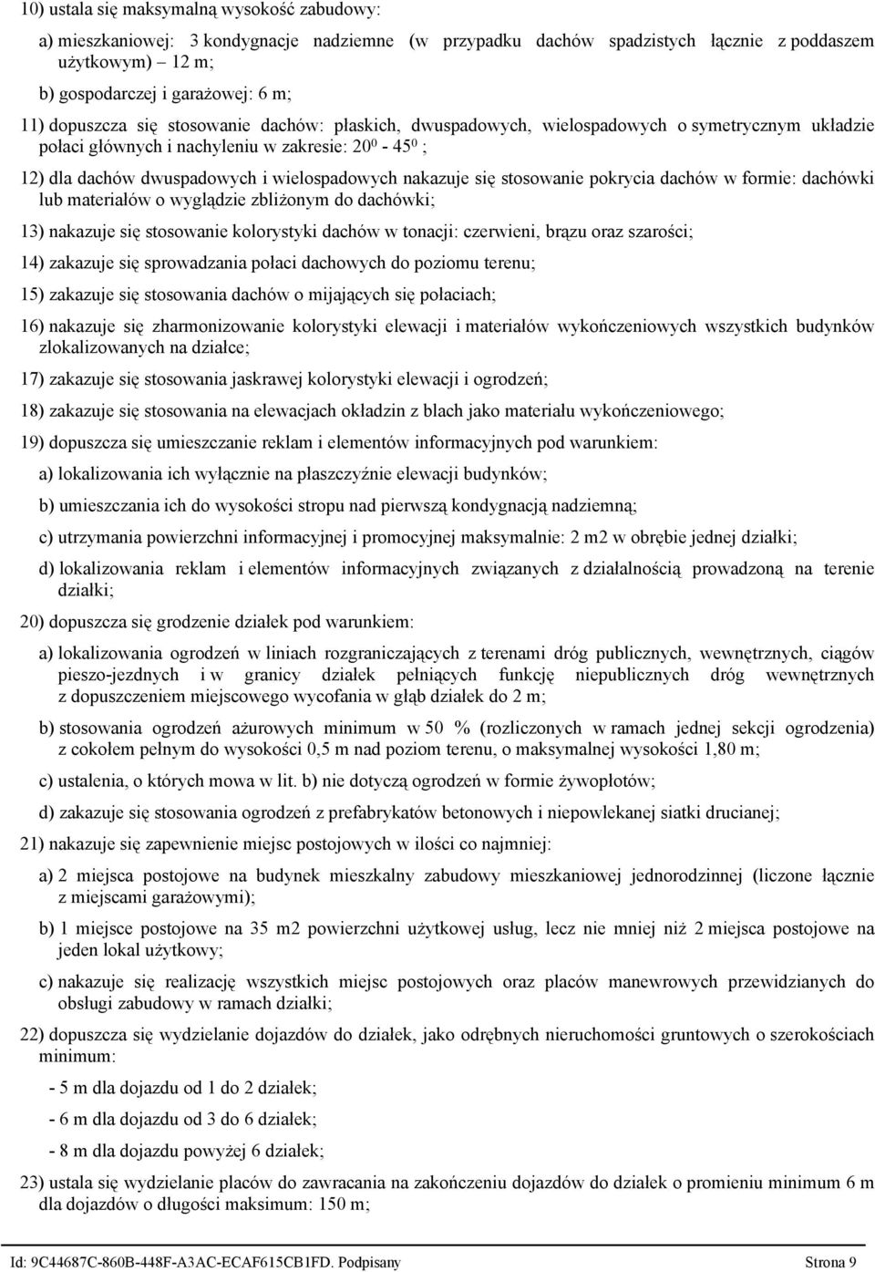 nakazuje się stosowanie pokrycia dachów w formie: dachówki lub materiałów o wyglądzie zbliżonym do dachówki; 13) nakazuje się stosowanie kolorystyki dachów w tonacji: czerwieni, brązu oraz szarości;