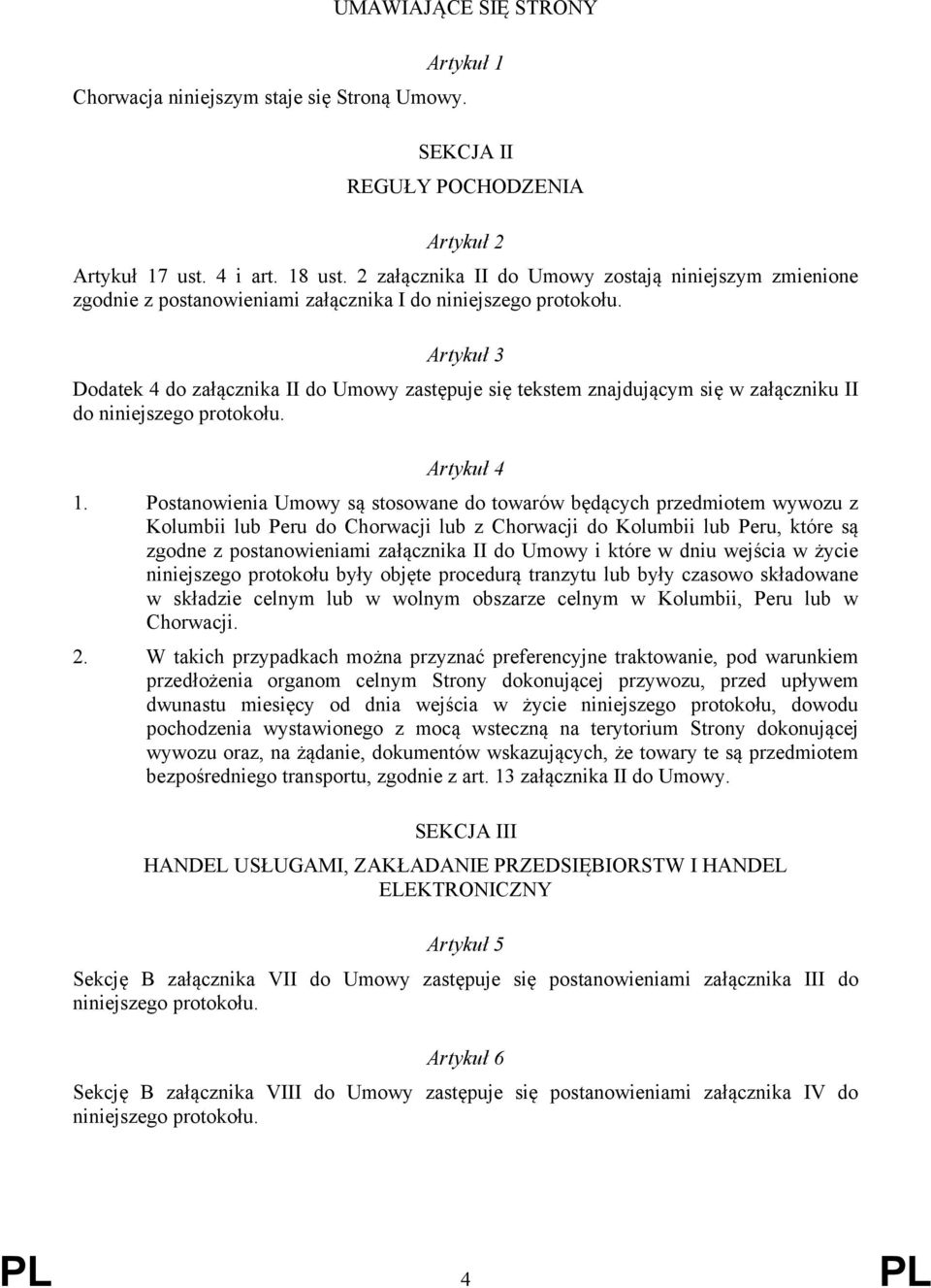 Artykuł 3 Dodatek 4 do załącznika II do Umowy zastępuje się tekstem znajdującym się w załączniku II do niniejszego protokołu. Artykuł 4 1.