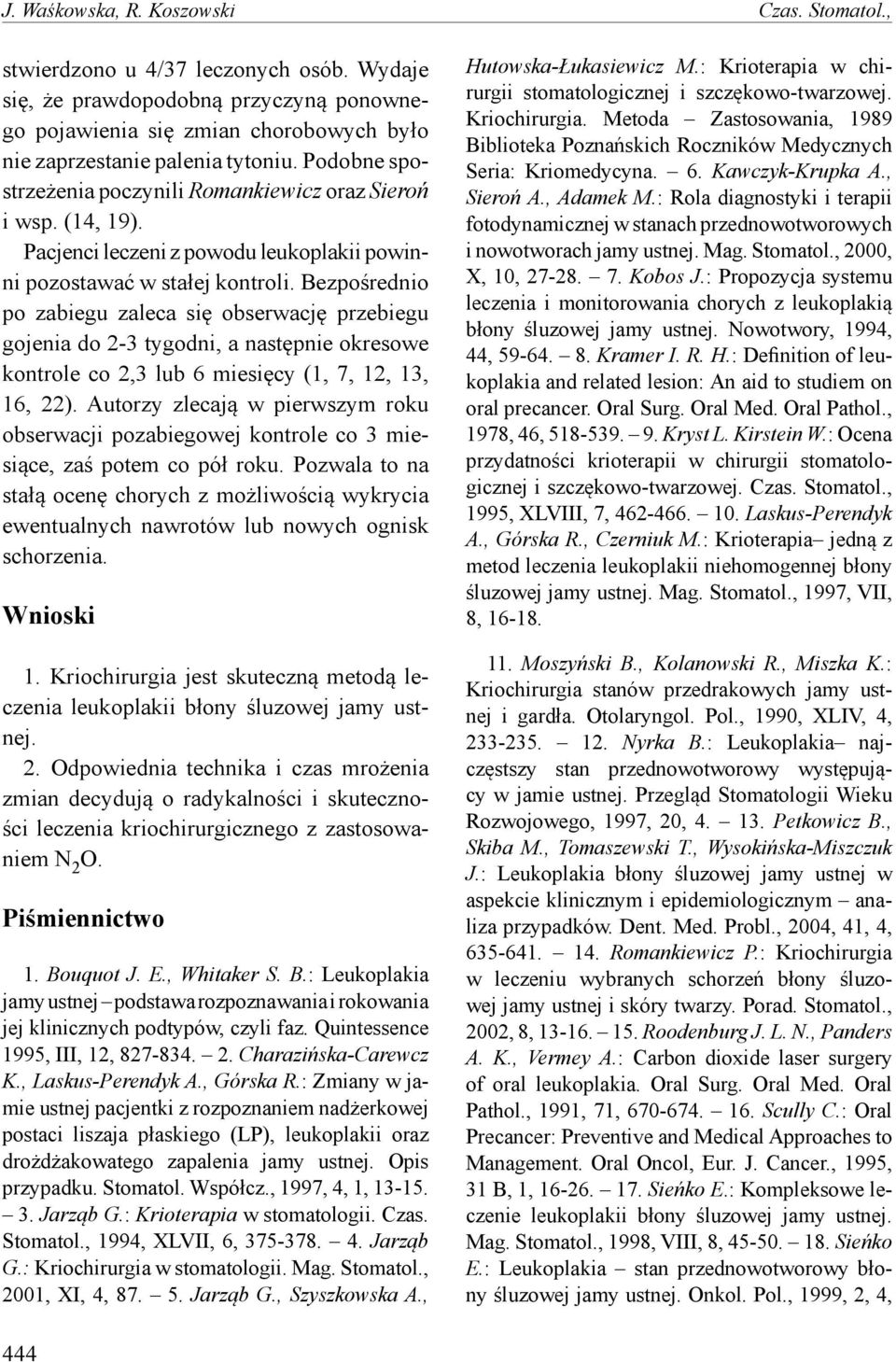 Bezpośrednio po zabiegu zaleca się obserwację przebiegu gojenia do 2-3 tygodni, a następnie okresowe kontrole co 2,3 lub 6 miesięcy (1, 7, 12, 13, 16, 22).