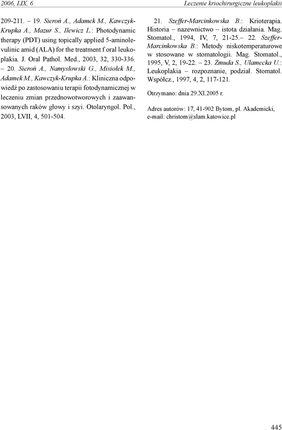 , Misiołek M., Adamek M., Kawczyk-Krupka A.: Kliniczna odpowiedź po zastosowaniu terapii fotodynamicznej w leczeniu zmian przednowotworowych i zaawansowanych raków głowy i szyi. Otolaryngol. Pol.