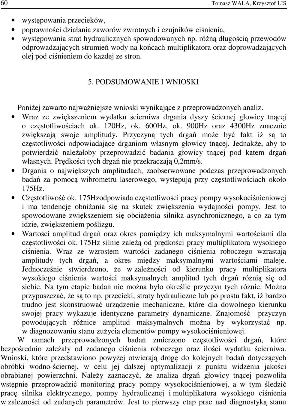 PODSUMOWANIE I WNIOSKI Poniżej zawarto najważniejsze wnioski wynikające z przeprowadzonych analiz. Wraz ze zwiększeniem wydatku ścierniwa drgania dyszy ściernej głowicy tnącej o częstotliwościach ok.