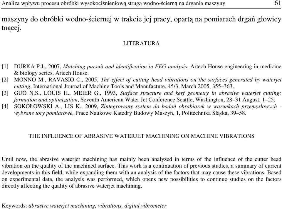 , 2005, The effect of cutting head vibrations on the surfaces generated by waterjet cutting, International Journal of Machine Tools and Manufacture, 45/3, March 2005, 355 363. [3] GUO N.S., LOUIS H.
