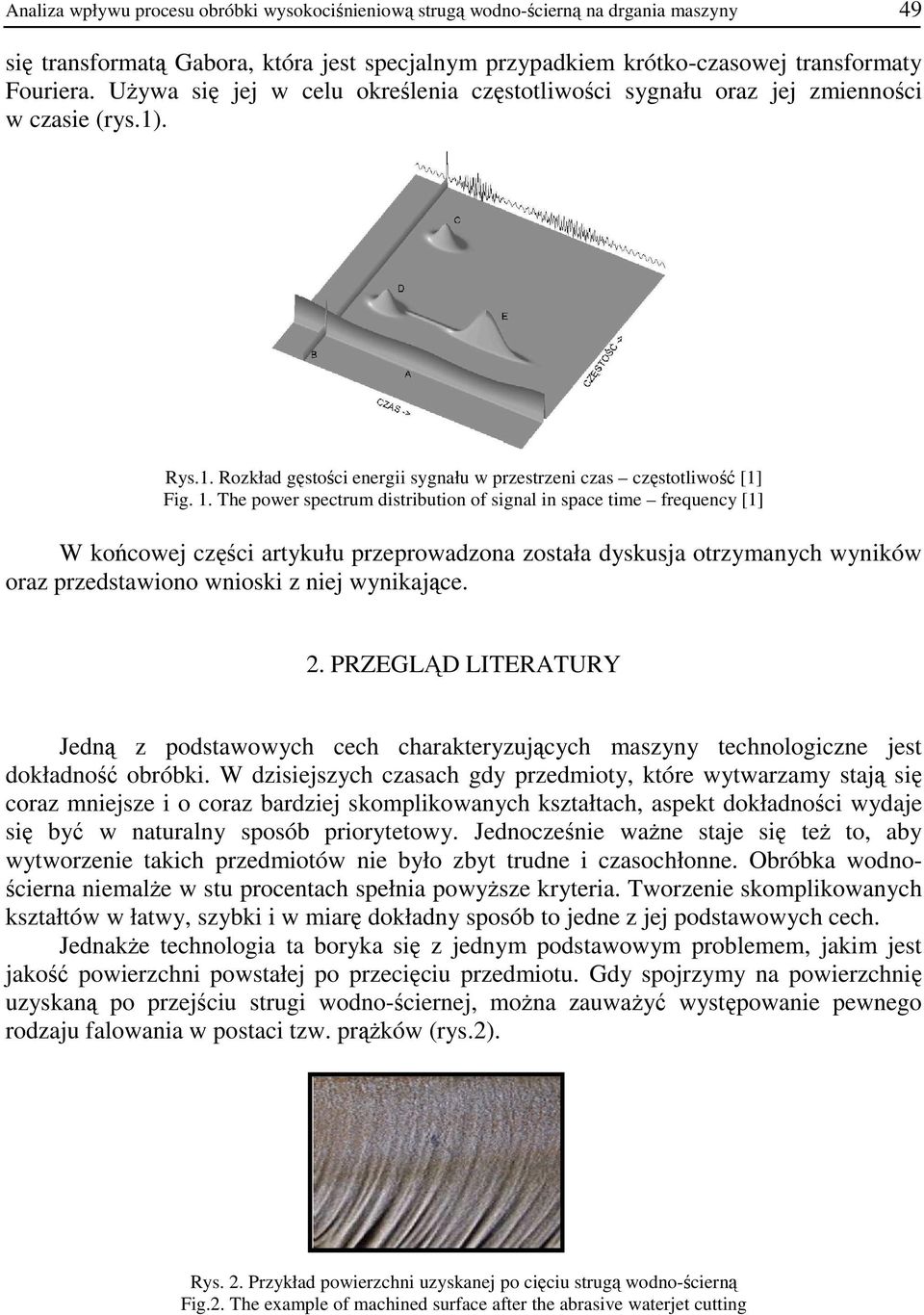 The power spectrum distribution of signal in space time frequency [1] W końcowej części artykułu przeprowadzona została dyskusja otrzymanych wyników oraz przedstawiono wnioski z niej wynikające. 2.