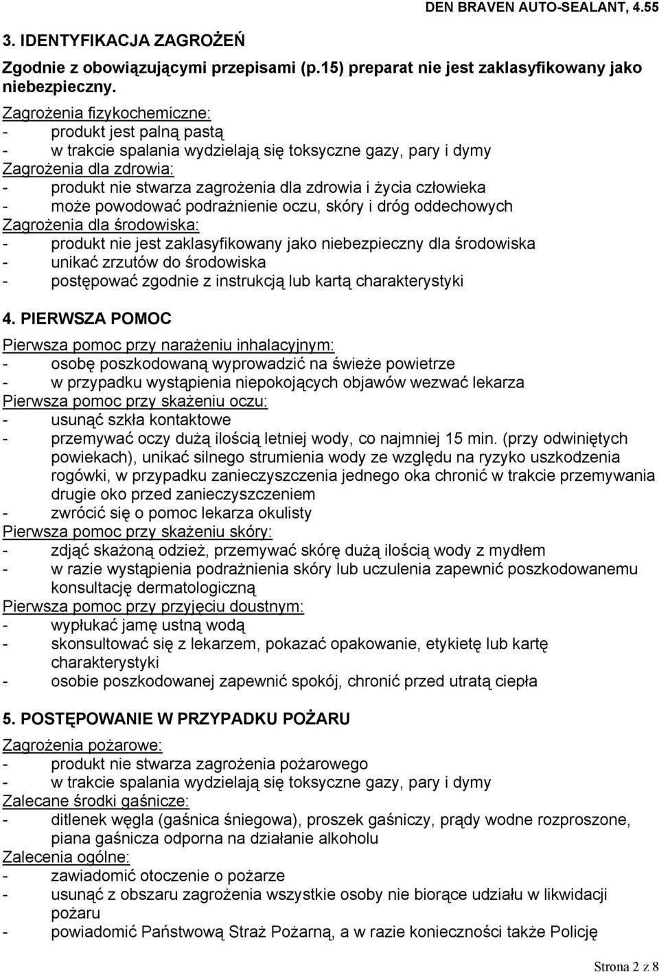 człowieka - może powodować podrażnienie oczu, skóry i dróg oddechowych Zagrożenia dla środowiska: - produkt nie jest zaklasyfikowany jako niebezpieczny dla środowiska - unikać zrzutów do środowiska -