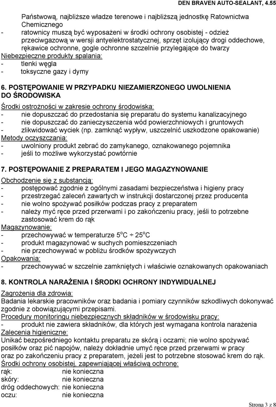 POSTĘPOWANIE W PRZYPADKU NIEZAMIERZONEGO UWOLNIENIA DO ŚRODOWISKA Środki ostrożności w zakresie ochrony środowiska: - nie dopuszczać do przedostania się preparatu do systemu kanalizacyjnego - nie