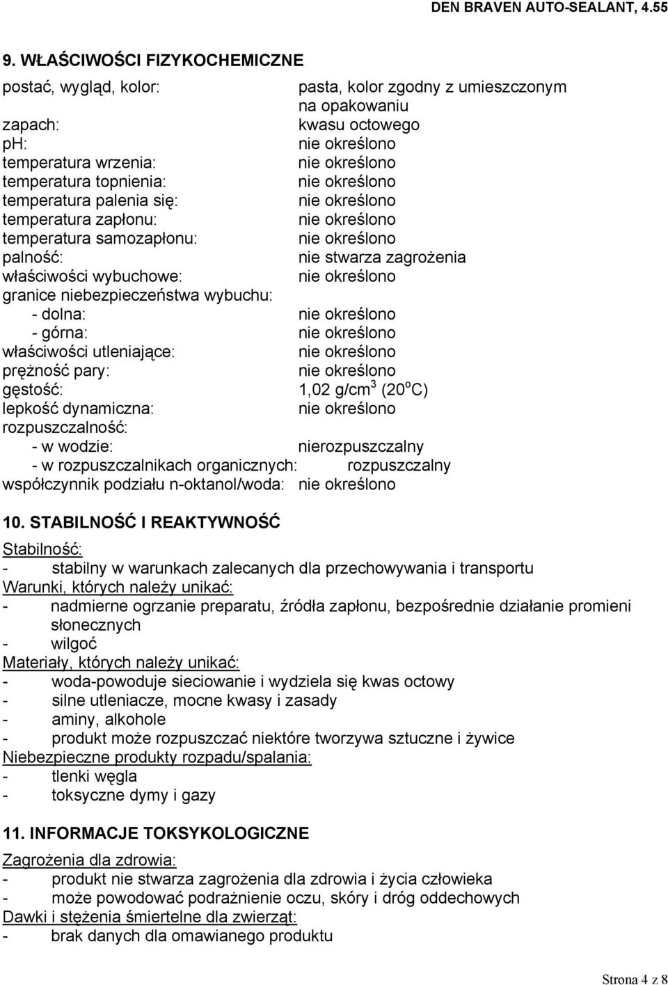 gęstość: 1,02 g/cm 3 (20 o C) lepkość dynamiczna: rozpuszczalność: - w wodzie: nierozpuszczalny - w rozpuszczalnikach organicznych: rozpuszczalny współczynnik podziału n-oktanol/woda: 10.