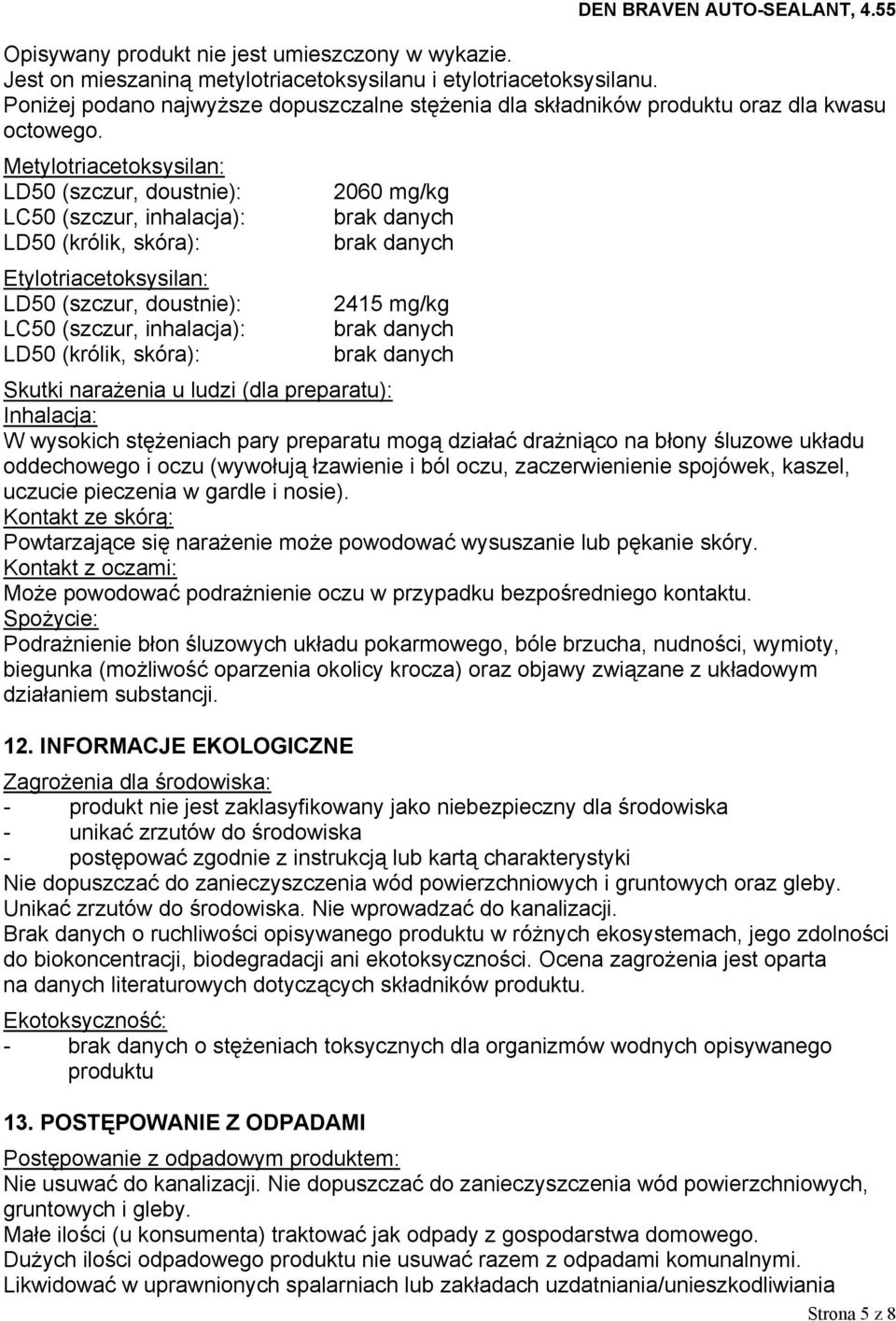 Metylotriacetoksysilan: LD50 (szczur, doustnie): 2060 mg/kg LC50 (szczur, inhalacja): brak danych LD50 (królik, skóra): brak danych Etylotriacetoksysilan: LD50 (szczur, doustnie): 2415 mg/kg LC50