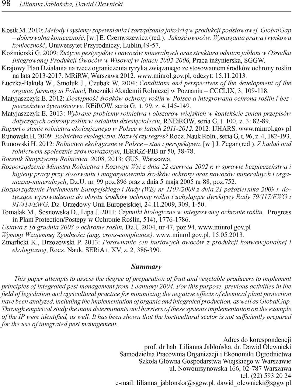 2009: Zużycie pestycydów i nawozów mineralnych oraz struktura odmian jabłoni w Ośrodku Integrowanej Produkcji Owoców w Wisowej w latach 2002-2006, Praca inżynierska, SGGW.