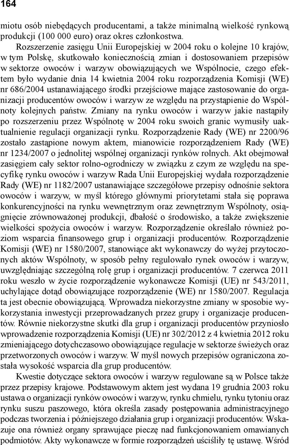 efektem było wydanie dnia 14 kwietnia 2004 roku rozporządzenia Komisji (WE) nr 686/2004 ustanawiającego środki przejściowe mające zastosowanie do organizacji producentów owoców i warzyw ze względu na