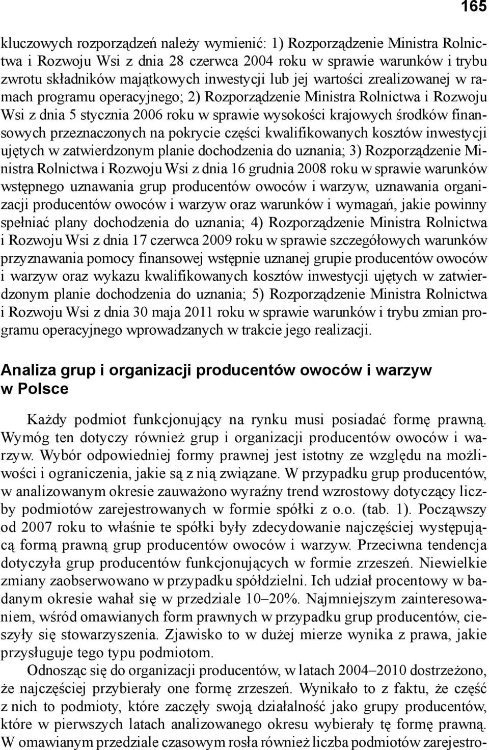 na pokrycie części kwalifikowanych kosztów inwestycji ujętych w zatwierdzonym planie dochodzenia do uznania; 3) Rozporządzenie Ministra Rolnictwa i Rozwoju Wsi z dnia 16 grudnia 2008 roku w sprawie