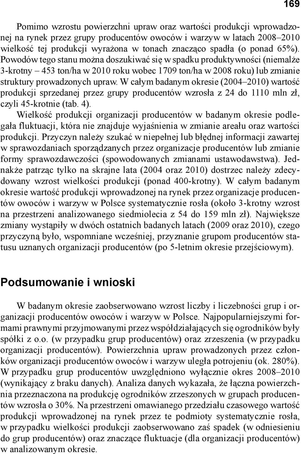 W całym badanym okresie (2004 2010) wartość produkcji sprzedanej przez grupy producentów wzrosła z 24 do 1110 mln zł, czyli 45-krotnie (tab. 4).