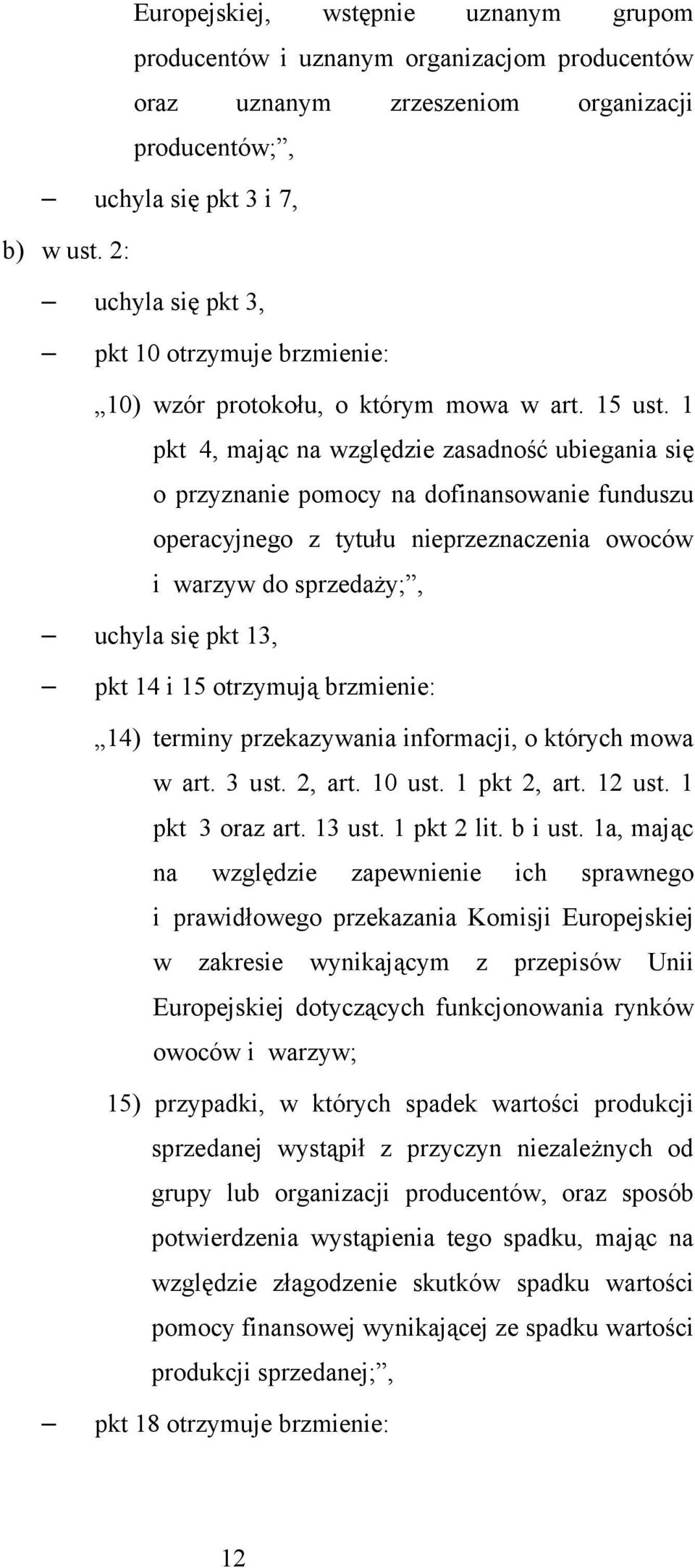 1 pkt 4, mając na względzie zasadność ubiegania się o przyznanie pomocy na dofinansowanie funduszu operacyjnego z tytułu nieprzeznaczenia owoców i warzyw do sprzedaży;, uchyla się pkt 13, pkt 14 i 15