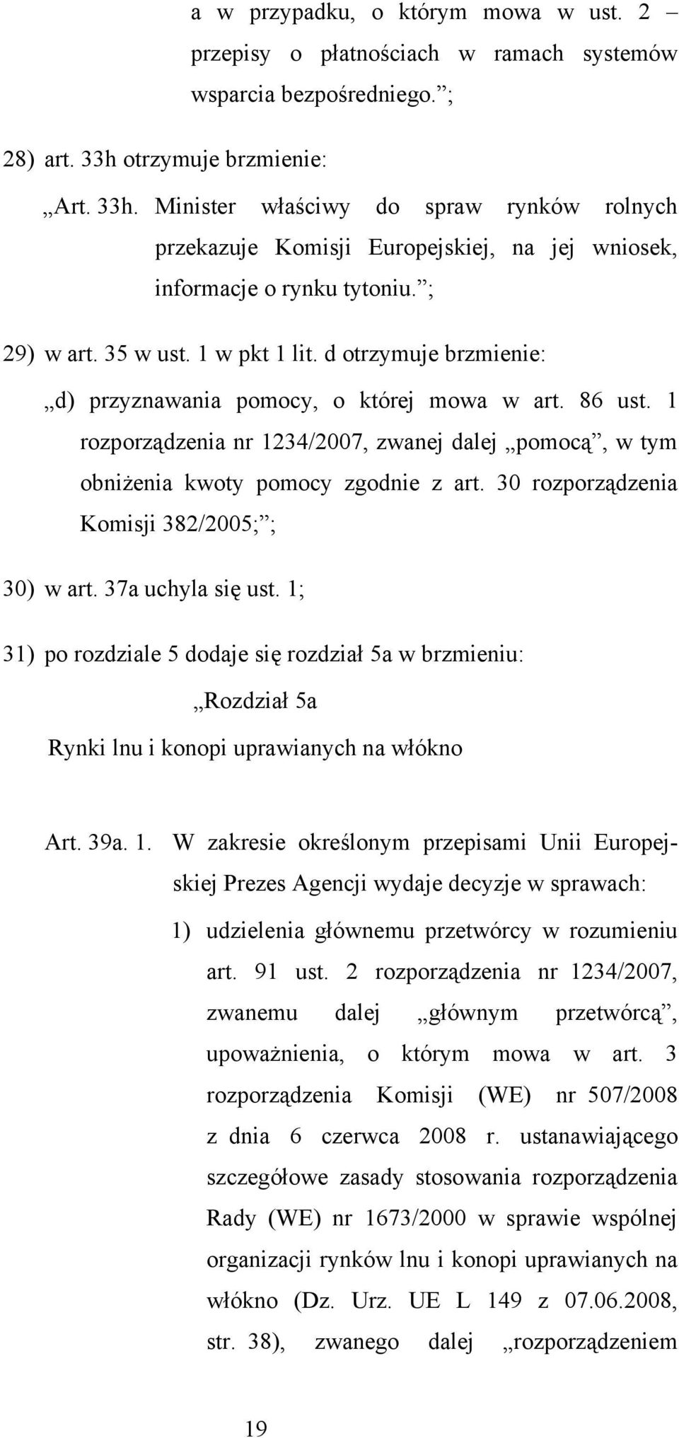 d otrzymuje brzmienie: d) przyznawania pomocy, o której mowa w art. 86 ust. 1 rozporządzenia nr 1234/2007, zwanej dalej pomocą, w tym obniżenia kwoty pomocy zgodnie z art.