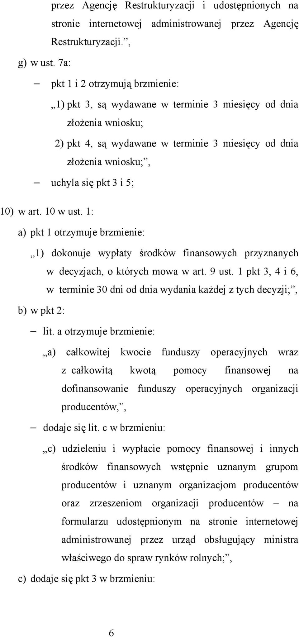 10) w art. 10 w ust. 1: a) pkt 1 otrzymuje brzmienie: 1) dokonuje wypłaty środków finansowych przyznanych w decyzjach, o których mowa w art. 9 ust.