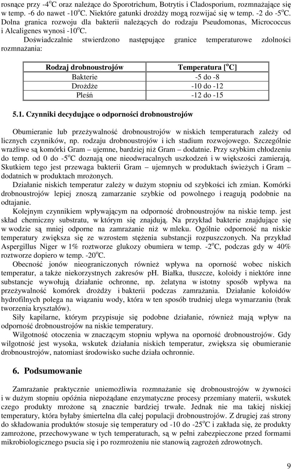 Doświadczalnie stwierdzono następujące granice temperaturowe zdolności rozmnaŝania: Rodzaj drobnoustrojów Temperatura [ o C] Bakterie -5 do -8 DroŜdŜe -10