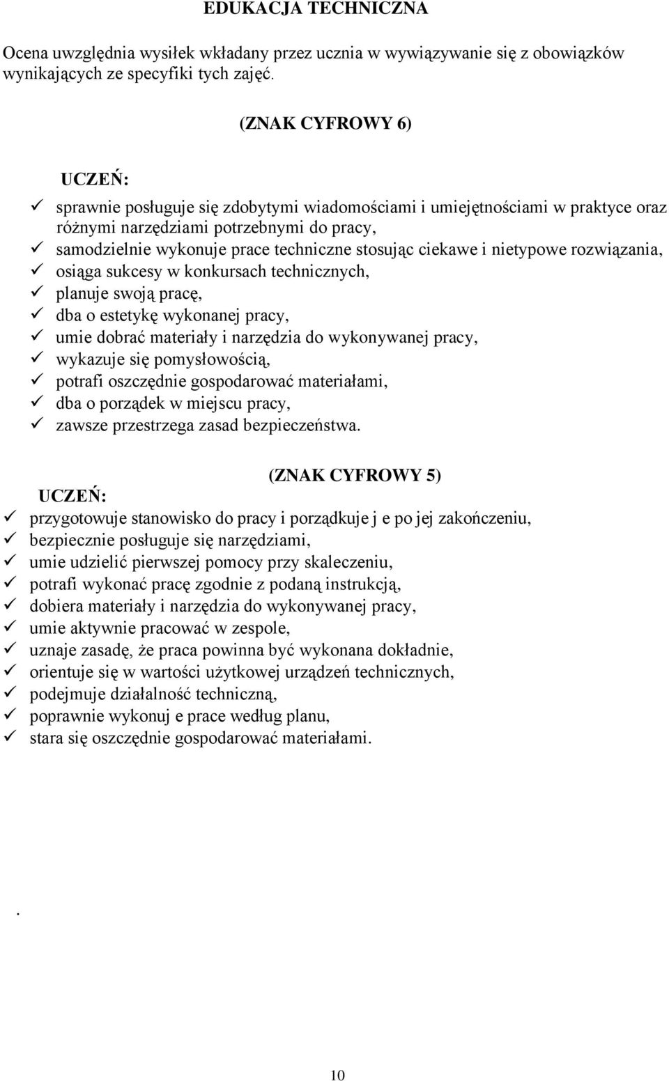 nietypowe rozwiązania, osiąga sukcesy w konkursach technicznych, planuje swoją pracę, dba o estetykę wykonanej pracy, umie dobrać materiały i narzędzia do wykonywanej pracy, wykazuje się