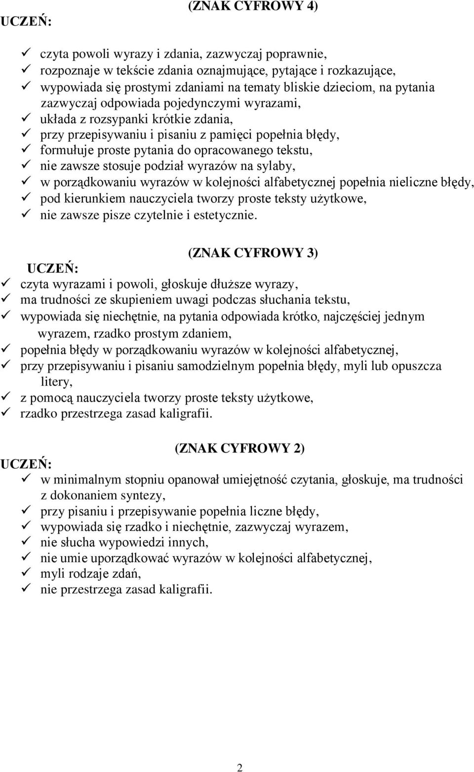 zawsze stosuje podział wyrazów na sylaby, w porządkowaniu wyrazów w kolejności alfabetycznej popełnia nieliczne błędy, pod kierunkiem nauczyciela tworzy proste teksty użytkowe, nie zawsze pisze