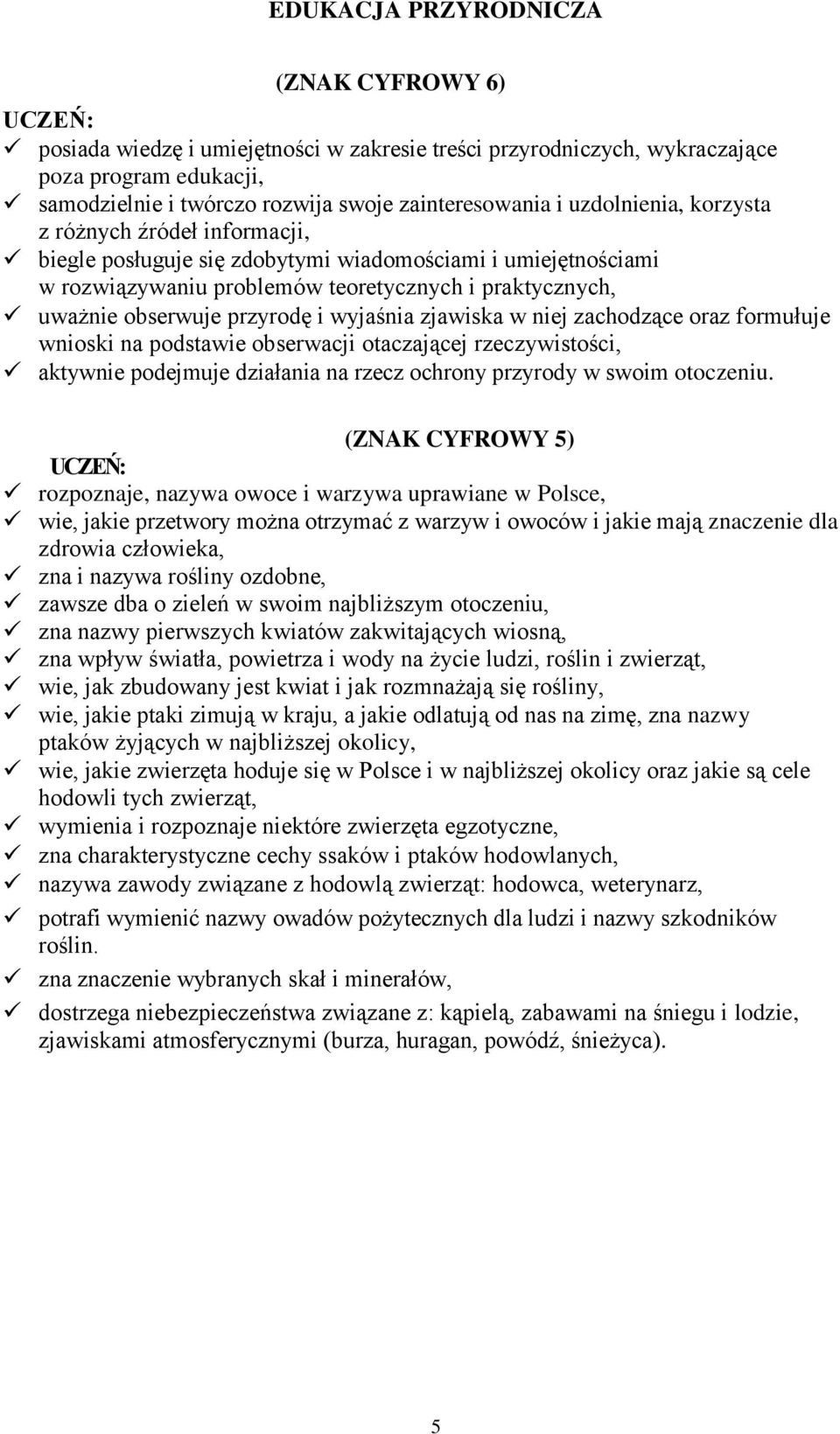 wyjaśnia zjawiska w niej zachodzące oraz formułuje wnioski na podstawie obserwacji otaczającej rzeczywistości, aktywnie podejmuje działania na rzecz ochrony przyrody w swoim otoczeniu.