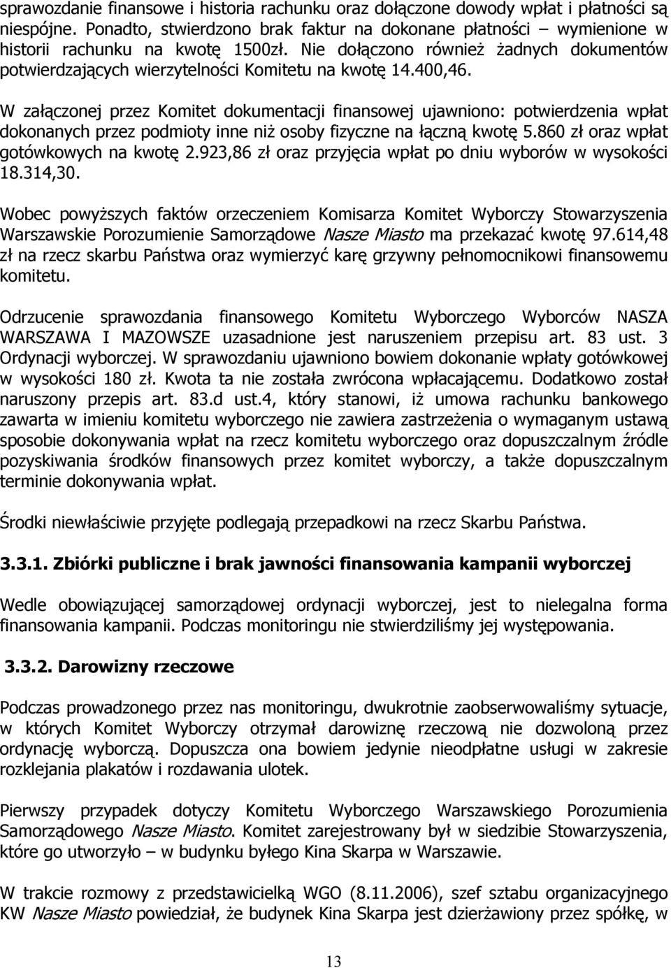 W załączonej przez Komitet dokumentacji finansowej ujawniono: potwierdzenia wpłat dokonanych przez podmioty inne niż osoby fizyczne na łączną kwotę 5.860 zł oraz wpłat gotówkowych na kwotę 2.