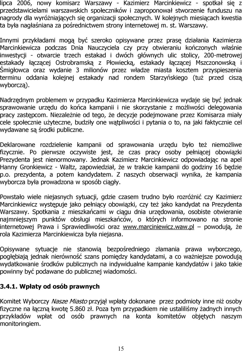 Innymi przykładami mogą być szeroko opisywane przez prasę działania Kazimierza Marcinkiewicza podczas Dnia Nauczyciela czy przy otwieraniu kończonych właśnie inwestycji - otwarcie trzech estakad i