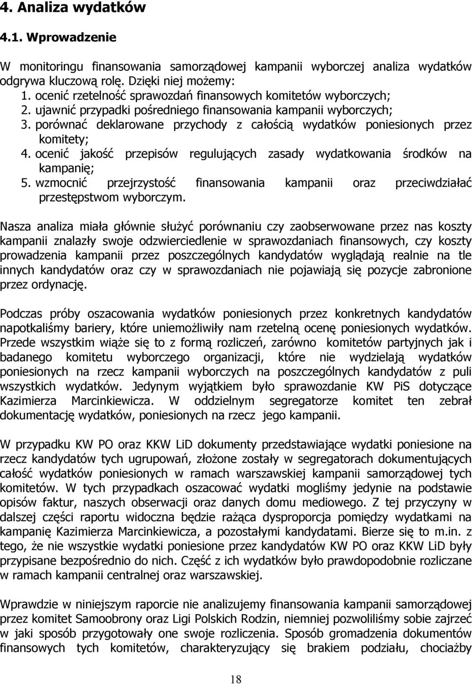 porównać deklarowane przychody z całością wydatków poniesionych przez komitety; 4. ocenić jakość przepisów regulujących zasady wydatkowania środków na kampanię; 5.