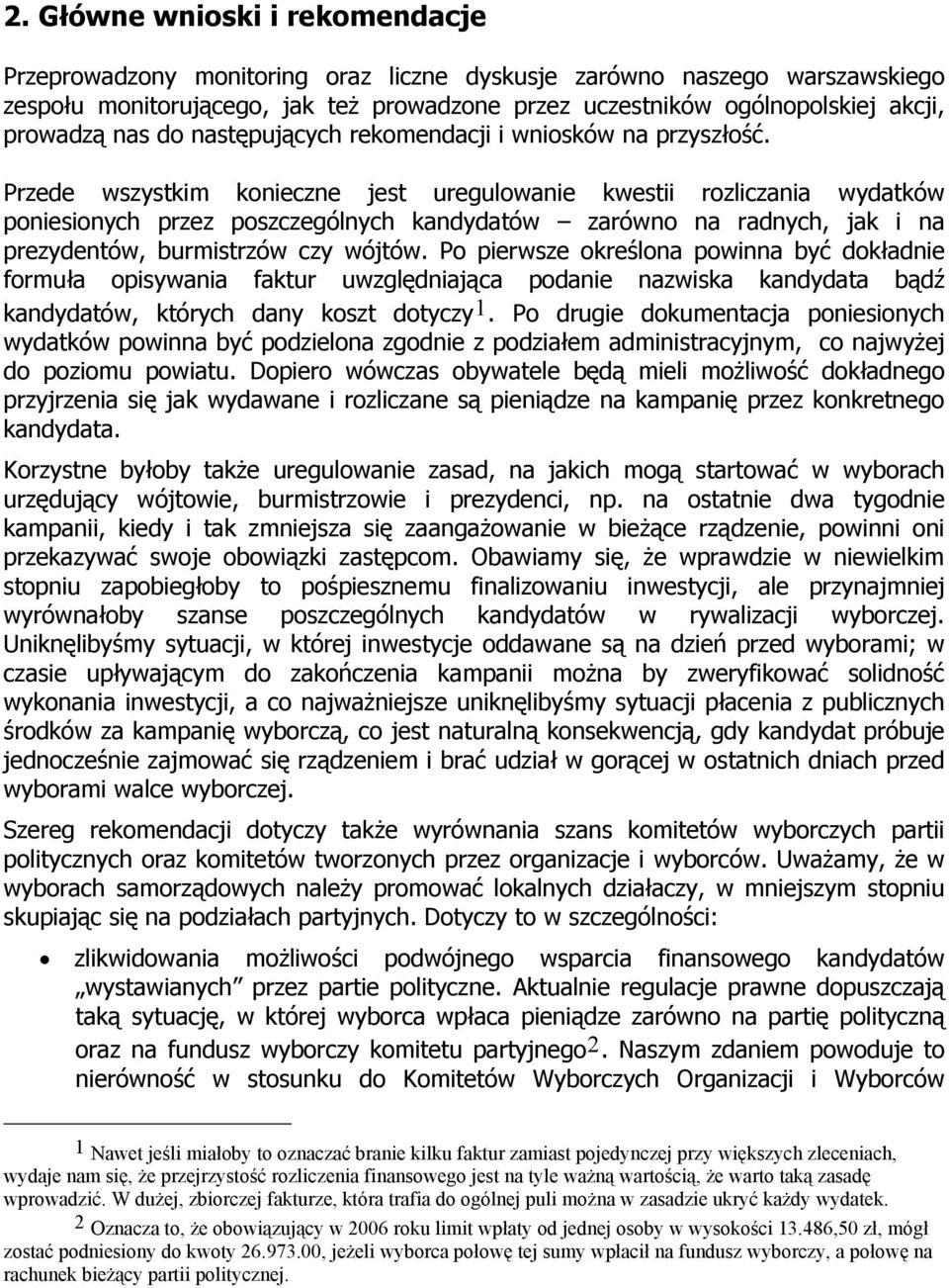 Przede wszystkim konieczne jest uregulowanie kwestii rozliczania wydatków poniesionych przez poszczególnych kandydatów zarówno na radnych, jak i na prezydentów, burmistrzów czy wójtów.