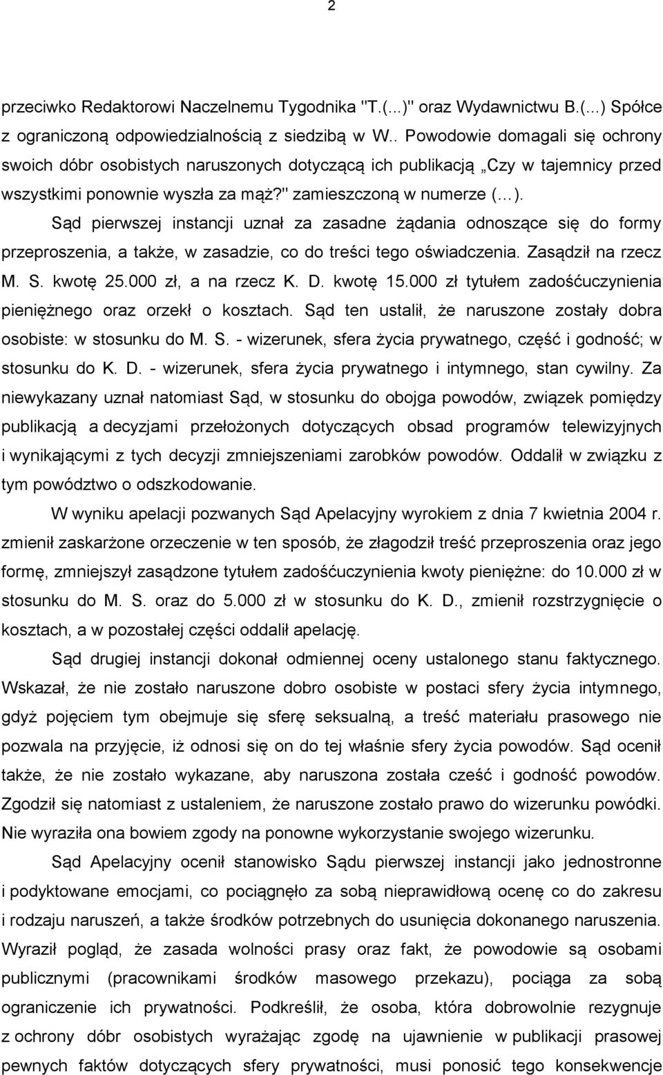 Sąd pierwszej instancji uznał za zasadne żądania odnoszące się do formy przeproszenia, a także, w zasadzie, co do treści tego oświadczenia. Zasądził na rzecz M. S. kwotę 25.000 zł, a na rzecz K. D.