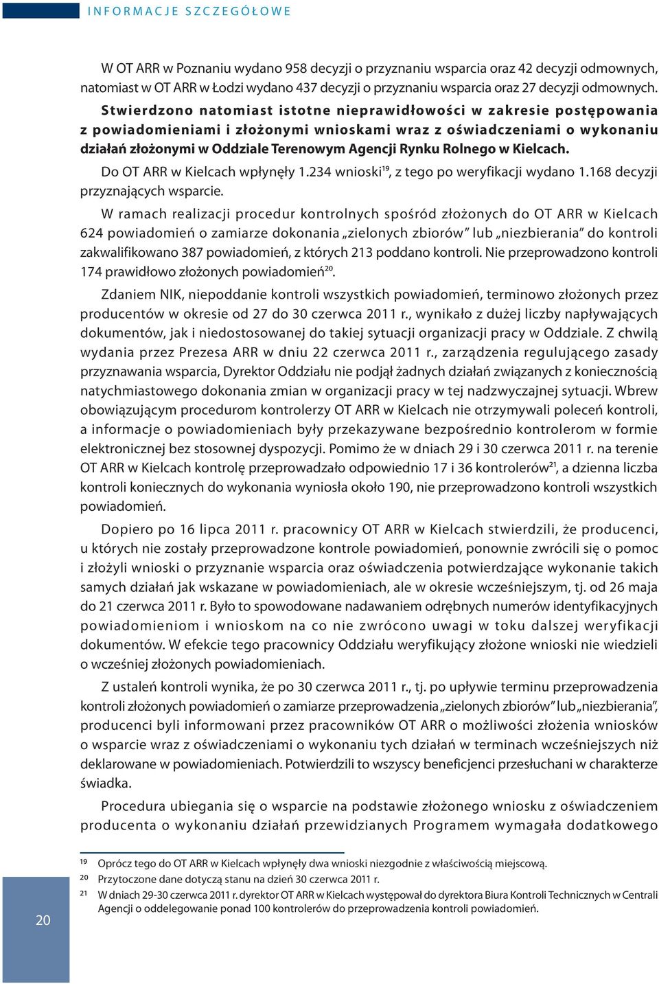 Stwierdzono natomiast istotne nieprawidłowości w zakresie postępowania z powiadomieniami i złożonymi wnioskami wraz z oświadczeniami o wykonaniu działań złożonymi w Oddziale Terenowym Agencji Rynku