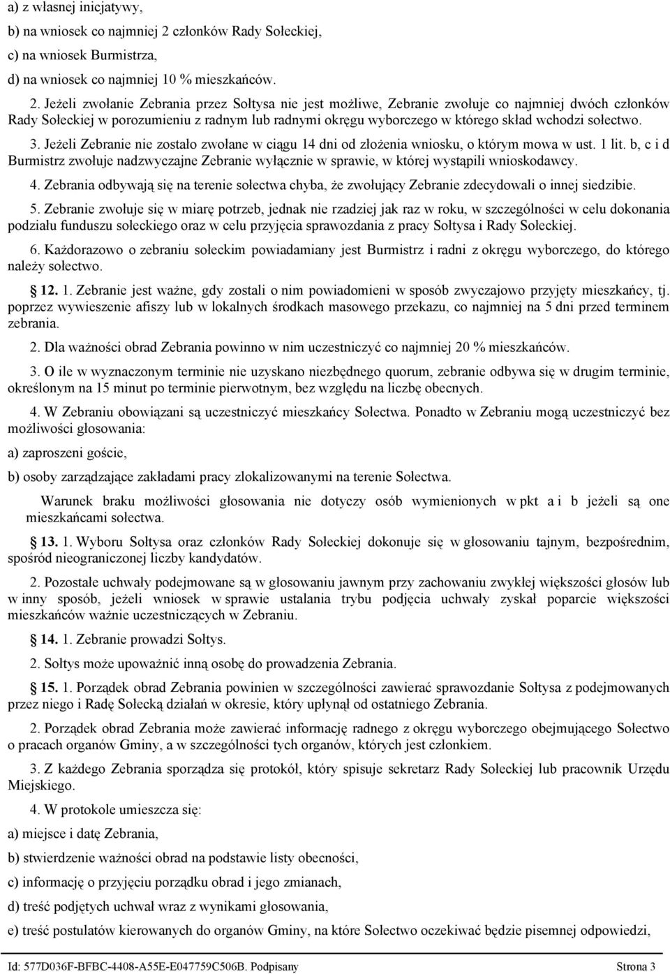 Jeżeli zwołanie Zebrania przez Sołtysa nie jest możliwe, Zebranie zwołuje co najmniej dwóch członków Rady Sołeckiej w porozumieniu z radnym lub radnymi okręgu wyborczego w którego skład wchodzi