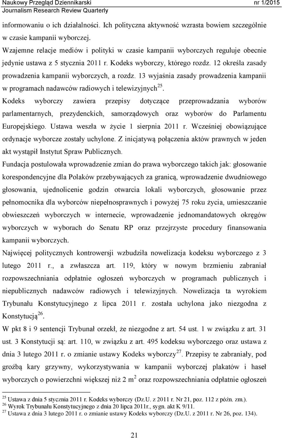 12 określa zasady prowadzenia kampanii wyborczych, a rozdz. 13 wyjaśnia zasady prowadzenia kampanii w programach nadawców radiowych i telewizyjnych 25.