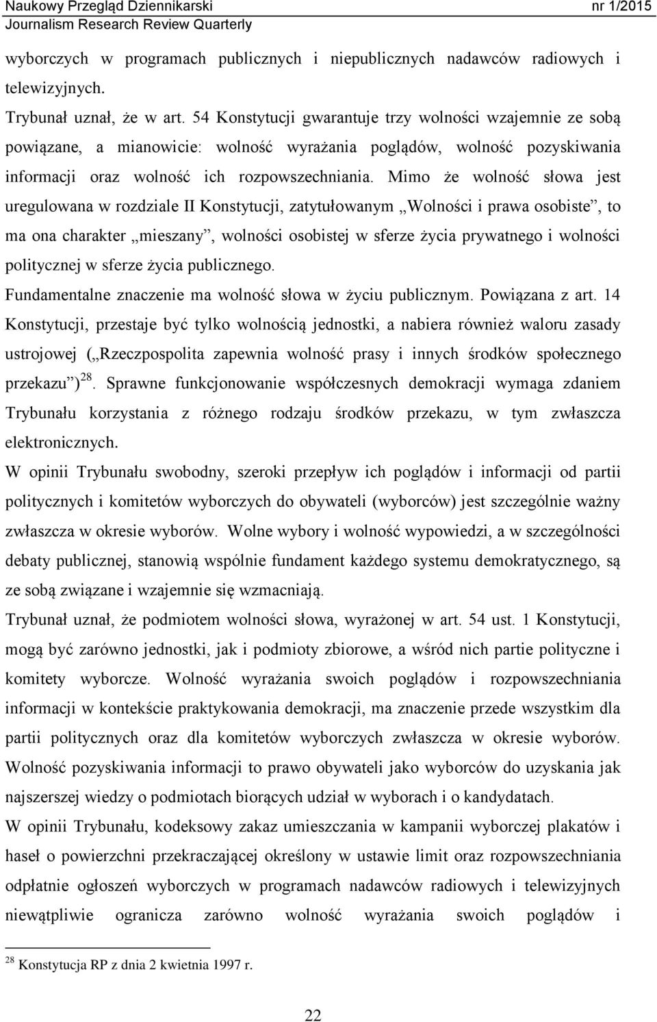 Mimo że wolność słowa jest uregulowana w rozdziale II Konstytucji, zatytułowanym Wolności i prawa osobiste, to ma ona charakter mieszany, wolności osobistej w sferze życia prywatnego i wolności