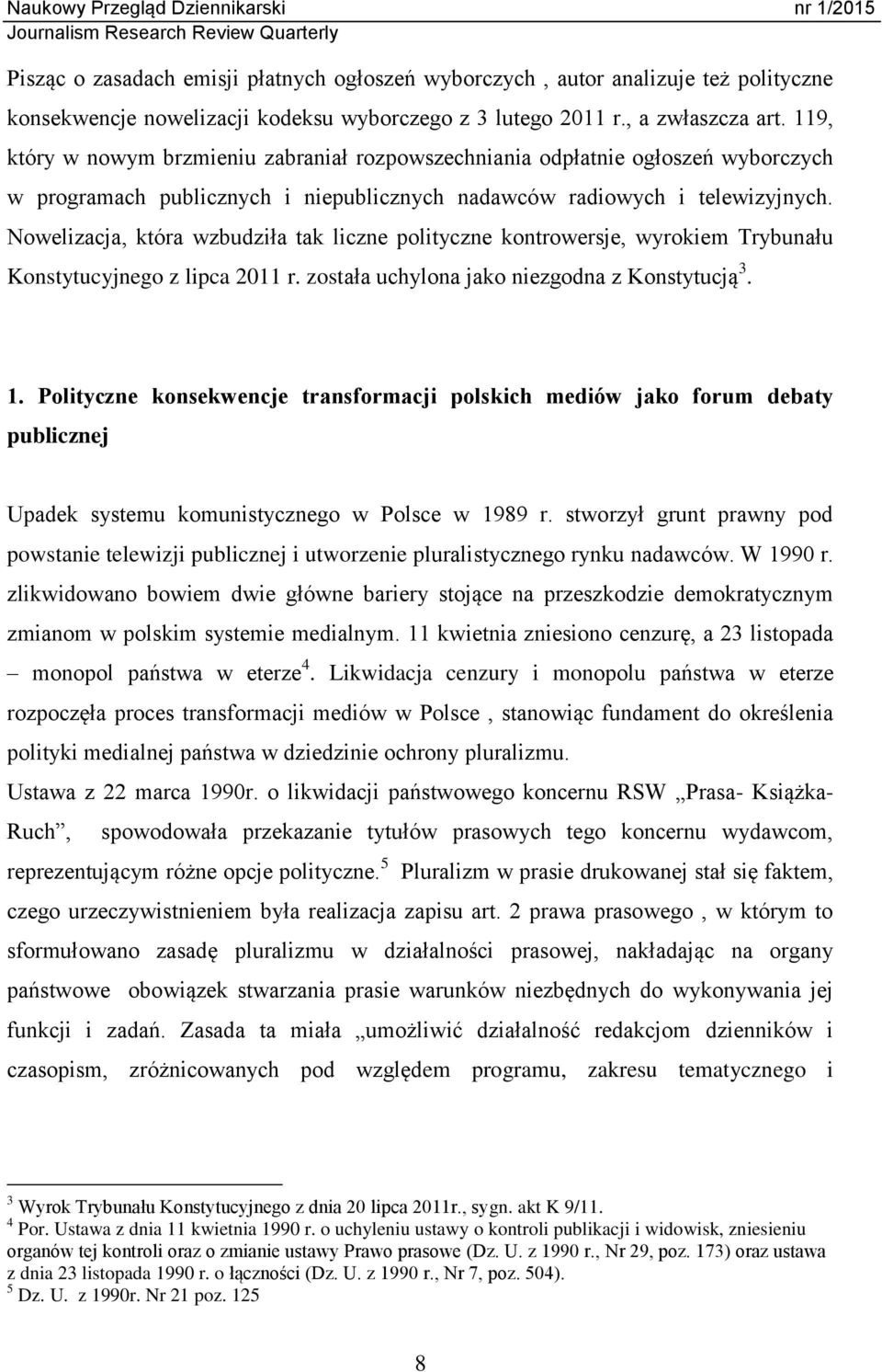 Nowelizacja, która wzbudziła tak liczne polityczne kontrowersje, wyrokiem Trybunału Konstytucyjnego z lipca 2011 r. została uchylona jako niezgodna z Konstytucją 3. 1.