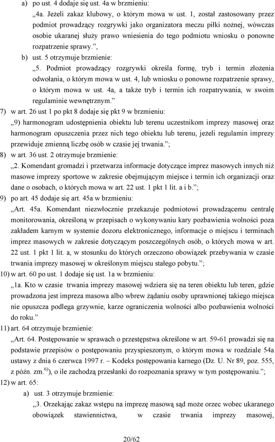 , b) ust. 5 otrzymuje brzmienie: 5. Podmiot prowadzący rozgrywki określa formę, tryb i termin złożenia odwołania, o którym mowa w ust.